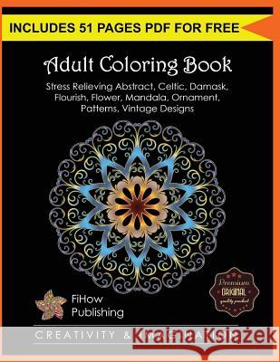 Adult Coloring Book: Stress Relieving Abstract, Celtic, Damask, Flourish, Flower, Mandala, Ornament, Patterns, Vintage Designs (Creativity & Imagination) Steve John, Fihow Publishing 9781539339076 Createspace Independent Publishing Platform - książka