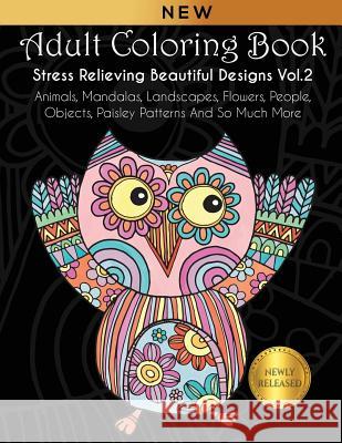 Adult Coloring Book: Stress Relieving Beautiful Designs (Vol. 2): Animals, Mandalas, Landscapes, Flowers, People, Objects, Paisley Patterns Joanna Kara 9781797034577 Independently Published - książka