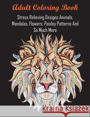 Adult Coloring Book: Stress Relieving Designs Animals, Mandalas, Flowers, Paisley Patterns And So Much More Adult Coloring Books 9781945260315 Albert Parker - książka