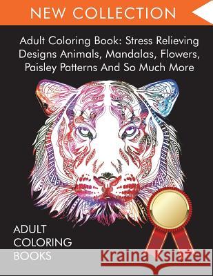 Adult Coloring Book: Stress Relieving Designs Animals, Mandalas, Flowers, Paisley Patterns And So Much More Adult Coloring Books, Coloring Books for Adults Relaxation, Coloring Books for Adults 9781945260940 Andrew Ward UK - książka