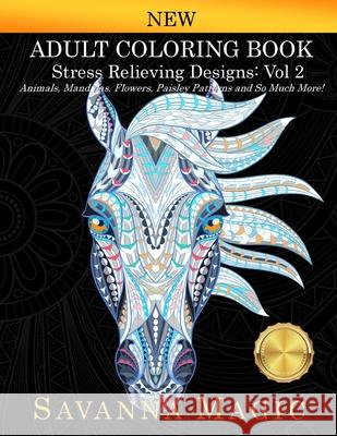 Adult Coloring Book: Stress Relieving Designs Animals, Mandalas, Flowers, Paisley Patterns And So Much More! (Volume 2) Savanna Magic 9789383963157 Savanna Magic - książka