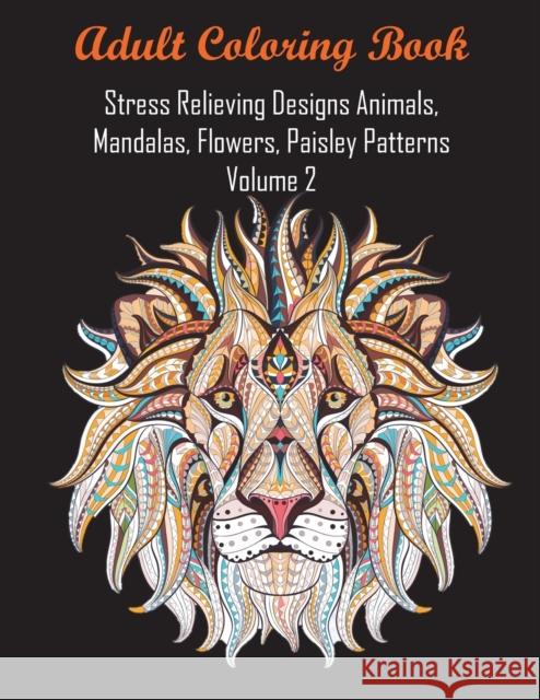 Adult Coloring Book Stress Relieving Designs Animals, Mandalas, Flowers, Paisley Patterns Volume 2 Coloring Books for Adults Relaxation     Coloring Books                           Adult Coloring Books 9781945260308 Andrew Ward UK - książka