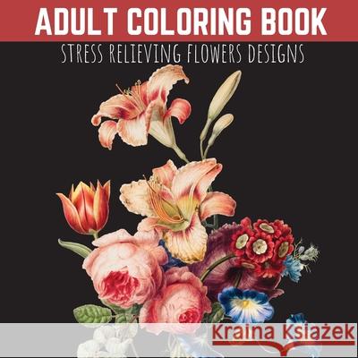 Adult Coloring Book: Stress Relieving Flowers Designs, Premium Illustrations Moondust Press 9781803538341 Alin-Alexandru Ungureanu - książka