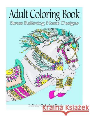 Adult Coloring Book: Stress Relieving Horse Designs Infinity Coloring Books 9781530807444 Createspace Independent Publishing Platform - książka