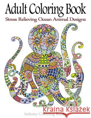 Adult Coloring Book: Stress Relieving Ocean Animal Designs Infinity Coloring Books 9781530839582 Createspace Independent Publishing Platform - książka