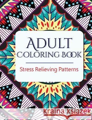 Adult Coloring Book: Stress Relieving Patterns Coloring Books Fo V. Art 9781516927999 Createspace - książka