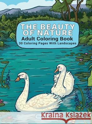 Adult Coloring Book: The Beauty Of Nature, 30 Coloring Pages With Landscapes World of Coloring 9788396075215 World of Coloring - książka