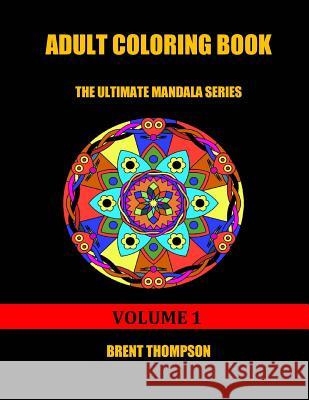 Adult Coloring Book: The Ultimate Mandala Series Volume 1 Brent Thompson 9781544634791 Createspace Independent Publishing Platform - książka