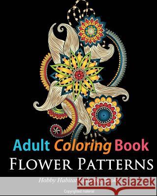 Adult Coloring Books: Flower Patterns: 50 Gorgeous, Stress Relieving Henna Flower Designs Hobby Habitat Coloring Books 9781523617418 Createspace Independent Publishing Platform - książka