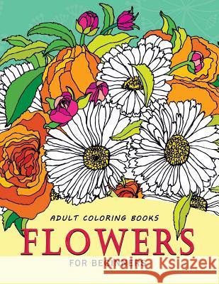 Adult Coloring Books Flowers for beginners: Stress-relief Adults Coloring Book For Grown-ups Balloon Publishing 9781983887338 Createspace Independent Publishing Platform - książka