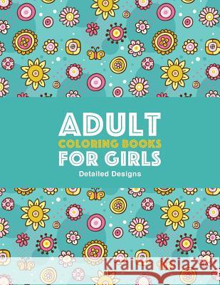 Adult Coloring Books For Girls: Detailed Designs: Advanced Coloring Pages For Older Girls & Teenagers; Zendoodle Flowers, Butterflies, Hearts, Mandalas, Swirls & Geometric Patterns Art Therapy Coloring 9781641260404 Art Therapy Coloring - książka