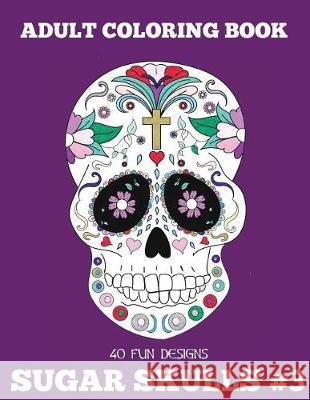 Adult Coloring Books: Sugar Skulls, Volume 3 Beth Ingrias 9781514891551 Createspace - książka