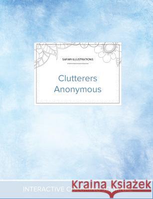 Adult Coloring Journal: Clutterers Anonymous (Safari Illustrations, Clear Skies) Courtney Wegner 9781360917825 Adult Coloring Journal Press - książka