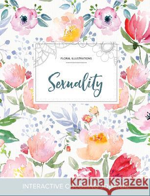 Adult Coloring Journal: Sexuality (Floral Illustrations, La Fleur) Courtney Wegner   9781359813107 Adult Coloring Journal Press - książka