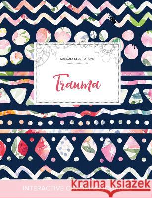 Adult Coloring Journal: Trauma (Mandala Illustrations, Tribal Floral) Courtney Wegner   9781359804341 Adult Coloring Journal Press - książka