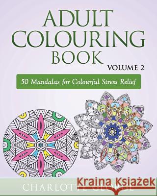 Adult Colouring Book - Volume 2: 50 Mandalas to Colour for Pure Pleasure and Enjoyment Charlotte George 9781516995660 Createspace Independent Publishing Platform - książka