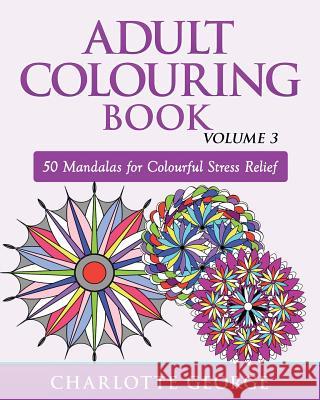 Adult Colouring Book - Volume 3: 50 Mandalas for Colouring Enjoyment Charlotte George 9781517179175 Createspace Independent Publishing Platform - książka