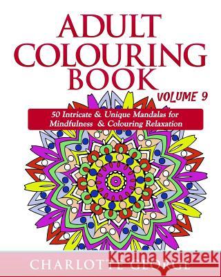 Adult Colouring Book - Volume 9: 50 Unique & Intricate Mandalas for Mindfulness & Colouring Relaxation Charlotte George 9781539850076 Createspace Independent Publishing Platform - książka