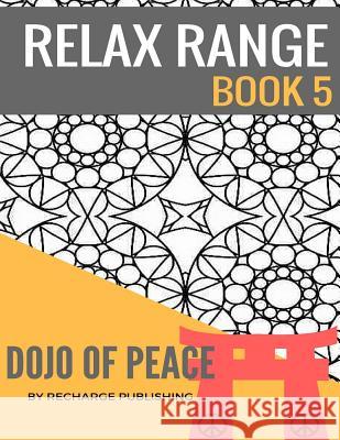 Adult Colouring Book: Doodle Pad - Relax Range Book 5: Stress Relief Adult Colouring Book - Dojo of Peace! Recharge Publishing 9781537656410 Createspace Independent Publishing Platform - książka