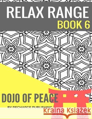 Adult Colouring Book: Doodle Pad - Relax Range Book 6: Stress Relief Adult Colouring Book - Dojo of Peace! Recharge Publishing 9781537656984 Createspace Independent Publishing Platform - książka