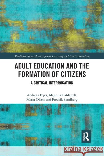 Adult Education and the Formation of Citizens: A Critical Interrogation Andreas Fejes Magnus Dahlstedt Maria Olson 9780367487737 Routledge - książka