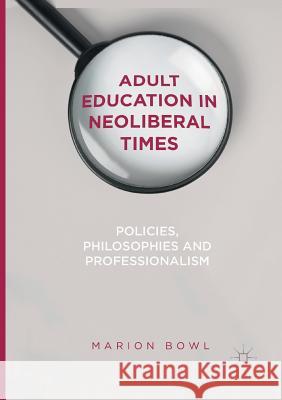 Adult Education in Neoliberal Times: Policies, Philosophies and Professionalism Bowl, Marion 9783319845128 Palgrave Macmillan - książka