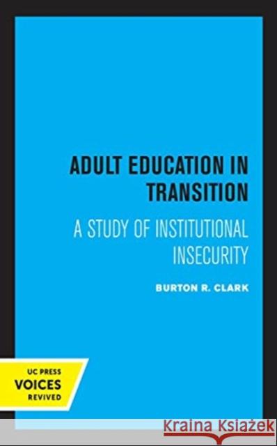 Adult Education in Transition: A Study of Institutional Insecurity Clark, Burton R. 9780520364455 University of California Press - książka