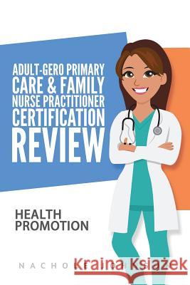 Adult-Gero Primary Care and Family Nurse Practitioner Certification Review: Health Promotion Nachole Johnson Gary Webb 9781544092973 Createspace Independent Publishing Platform - książka