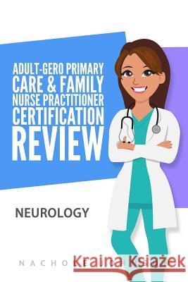 Adult-Gero Primary Care and Family Nurse Practitioner Certification Review: Neurology Nachole Johnson Gary Webb 9781544927497 Createspace Independent Publishing Platform - książka