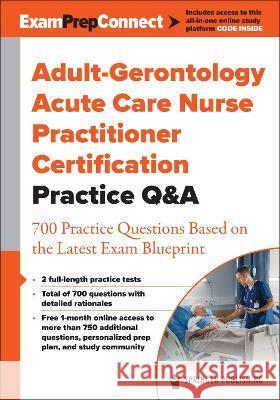 Adult-Gerontology Acute Care Nurse Practitioner Certification Practice Q&A: 700 Practice Questions Based on the Latest Exam Blueprint Springer Publishing Company   9780826145710 Springer Publishing Co Inc - książka