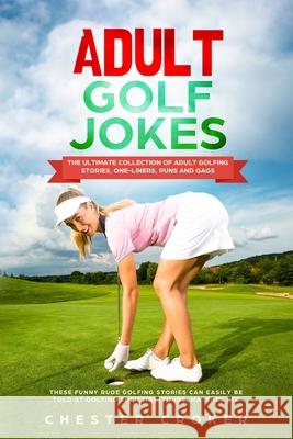Adult Golf Jokes: Huge Collection Of Naughty, Rude, Dirty Golfing Jokes Chester Croker 9781087400013 Independently Published - książka
