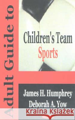 Adult Guide to Children's Team Sports James H Humphrey 9781590333174 Nova Science Publishers Inc - książka