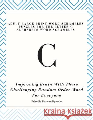 Adult Large Print Word Scrambles Puzzles for the Letter C Alphabets Word Scrambles: Improving Brain with These Challenging Random Order Word for Every Priscilla Duncan Nyamie 9781088823859 Independently Published - książka