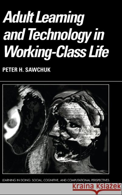 Adult Learning and Technology in Working-Class Life Peter Sawchuk 9780521817561 CAMBRIDGE UNIVERSITY PRESS - książka