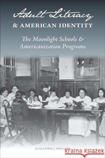 Adult Literacy and American Identity: The Moonlight Schools and Americanization Programs Necamp, Samantha 9780809333585 Southern Illinois University Press - książka