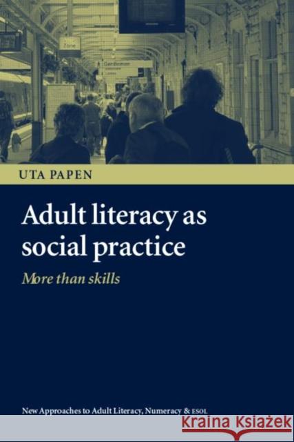 Adult Literacy as Social Practice: More Than Skills Papen, Uta 9780415353779 Routledge - książka