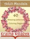 Adult Mandala 40 Amazing patterns Coloring Pages: Mandala Designs and Stress Relieving Patterns for Adult Relaxation Coloring Book, Adult 9781979034951 Createspace Independent Publishing Platform