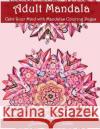 Adult Mandala Calm Your Mind with Mandalas Coloring Pages: Unique Patterns For The Best Immersion Coloring Book, Adult 9781979036252 Createspace Independent Publishing Platform
