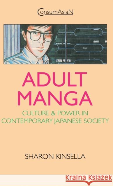 Adult Manga: Culture and Power in Contemporary Japanese Society Kinsella, Sharon 9780700710034 Taylor & Francis - książka