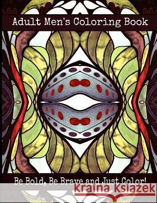 Adult Men's Coloring Book - Be Bold, Be Brave and Just Color! Bella Stitt 9781523738830 Createspace Independent Publishing Platform - książka
