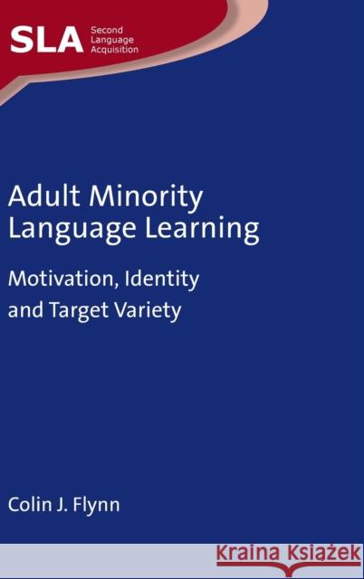 Adult Minority Language Learning: Motivation, Identity and Target Variety Colin Flynn 9781788927031 Multilingual Matters Limited - książka