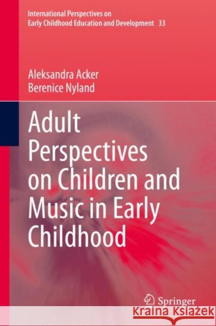 Adult Perspectives on Children and Music in Early Childhood Aleksandra Acker Berenice Nyland 9783030576974 Springer - książka