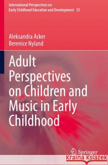 Adult Perspectives on Children and Music in Early Childhood Aleksandra Acker, Berenice Nyland 9783030577001 Springer International Publishing - książka