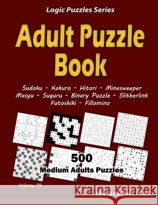 Adult Puzzle Book: 500 Medium Adults Puzzles (Sudoku, Kakuro, Hitori, Minesweeper, Masyu, Suguru, Binary Puzzle, Slitherlink, Futoshiki, Fillomino) Khalid Alzamili 9781673907131 Independently Published - książka