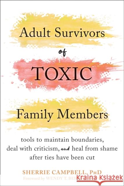 Adult Survivors of Toxic Family Members: Tools to Maintain Boundaries, Deal with Criticism, and Heal from Shame After Ties Have Been Cut Sherrie Campbell Wendy T. Behary 9781684039289 New Harbinger Publications - książka