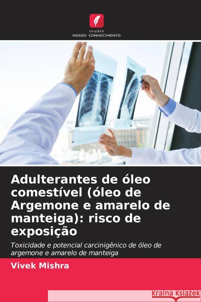 Adulterantes de óleo comestível (óleo de Argemone e amarelo de manteiga): risco de exposição Mishra, Vivek 9786202926713 Edicoes Nosso Conhecimento - książka