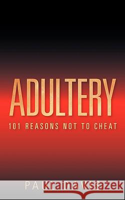 Adultery: 101 Reasons Not to Cheat University Paul Davis (University of Edinburgh UK) 9781600348532 Xulon Press - książka