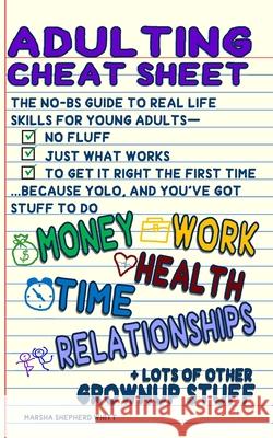 Adulting Cheat Sheet: The No-BS Guide to Real Life Skills For Young Adults- No Fluff, Just What Works, So You Can Get It Right the First Time, Because Marsha Whitt 9781966942061 No Bull Just Publishing - książka