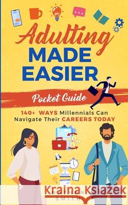 Adulting Made Easier Pocket Guide: 140+ Ways Millennials Can Navigate Their Careers Today Nathan Smith 9781952626104 Anti-Fragile Media Group - książka