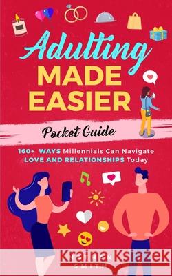 Adulting Made Easier Pocket Guide: 160+ Ways Millennials Can Navigate Love and Relationships Today Nathan Smith 9781952626111 Anti-Fragile Media Group - książka